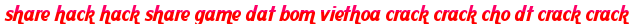 share hack hack share game dat bom viethoa crack crack cho dt crack crack moi